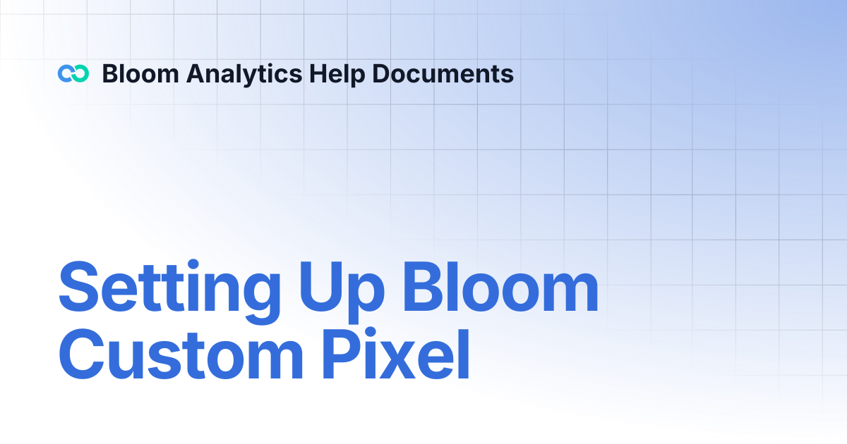 Setting Up Bloom Custom Pixel | Bloom Analytics Help Documents
