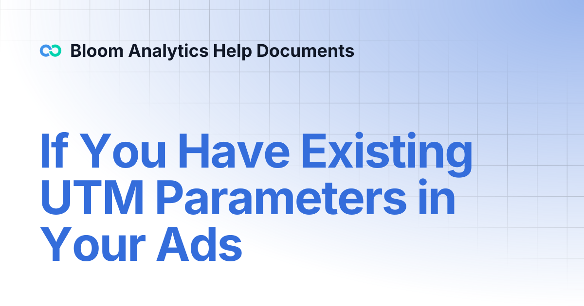 If You Have Existing UTM Parameters in Your Ads | Bloom: Pro Analytics